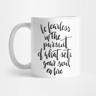 Be fearless in the pursuit of what sets your soul on fire Mug